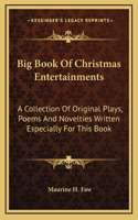 Big Book Of Christmas Entertainments: A Collection Of Original Plays, Poems And Novelties Written Especially For This Book