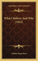 What I Believe And Why (1915): (English)