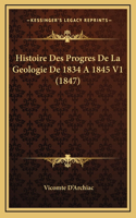 Histoire Des Progres De La Geologie De 1834 A 1845 V1 (1847)