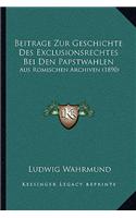 Beitrage Zur Geschichte Des Exclusionsrechtes Bei Den Papstwahlen