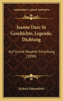 Jeanne Darc In Geschichte, Legende, Dichtung
