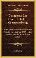 Commentar Zur Osterreichischen Concursordnung: Mit Sammtlichen Materialien, Dem Gesetze Vom 9 Januer 1869 Nebst Motiven Und Mit Formularien (1869)(German)