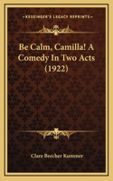 Be Calm, Camilla! A Comedy In Two Acts (1922)