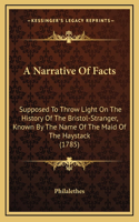 A Narrative Of Facts: Supposed To Throw Light On The History Of The Bristol-Stranger, Known By The Name Of The Maid Of The Haystack (1785)