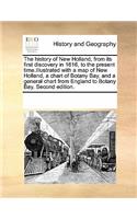 The history of New Holland, from its first discovery in 1616, to the present time.Illustrated with a map of New Holland, a chart of Botany Bay, and a general chart from England to Botany Bay. Second edition.: (English)