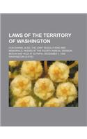 Laws of the Territory of Washington; Containing, Also, the Joint Resolutions and Memorials, Passed at the Fourth Annual Session, Begun and Held at Oly: (English)