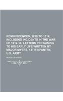 Reminiscences, 1780 to 1814, Including Incidents in the War of 1812-14; Letters Pertaining to His Early Life Written by Major Myers, 13th Infantry, U.