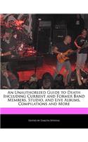 An Unauthorized Guide to Death Including Current and Former Band Members, Studio, and Live Albums, Compilations and More