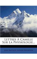 Lettres a Camille Sur La Physiologie...