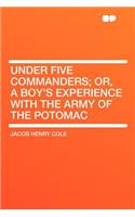 Under Five Commanders; Or, a Boy's Experience with the Army of the Potomac