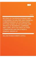 Records of the Revolutionary War: Containing the Military and Financial Correspondence of Distinguished Officers; Names of the Officers and Privates of Regiments, Companies, and Corps, with the Dates of Their Commissions and Enlistments; General Or: Containing the Military and Financial Correspondence of Distinguished Officers; Names of the Officers and Privates of Regiments, Companies, and Corp