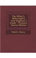The Miller's, Millwright's and Engineer's Guide - Primary Source Edition