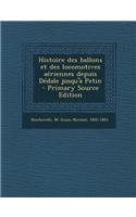 Histoire Des Ballons Et Des Locomotives Aeriennes Depuis Dedale Jusqu'a Petin - Primary Source Edition