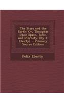 The Stars and the Earth: Or, Thoughts Upon Space, Time, and Eternity. [By F. Eberty].