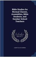 Bible Studies for Normal Classes, Assemblies, Bible Students, and Sunday-School Teachers