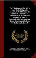 The Pilgrimage of the Life of man, Englisht by John Lydgate, A.D. 1426, From the French of Guillaume de Deguileville, A.D. 1330, 1355. The Text ed. by F.J. Furnivall. With Introduction, Notes, Glossary and Indexes by Katharine B. Locock