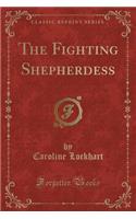The Fighting Shepherdess (Classic Reprint)