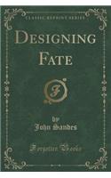 Designing Fate (Classic Reprint)