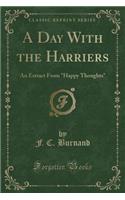 A Day with the Harriers: An Extract from "happy Thoughts" (Classic Reprint): An Extract from "happy Thoughts" (Classic Reprint)