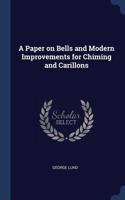 A Paper on Bells and Modern Improvements for Chiming and Carillons