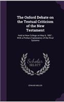 The Oxford Debate on the Textual Criticism of the New Testament: Held at New College on May 6, 1897; With a Preface Explanatory of the Rival Systems