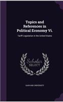 Topics and References in Political Economy VI.: Tariff Legislation in the United States