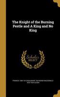 The Knight of the Burning Pestle and A King and No King