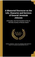 Memorial Discourse on the Life, Character and Services of General Jeremiah Johnson: Of Brooklyn, the First President of the St. Nicholas Society of Nassau Island