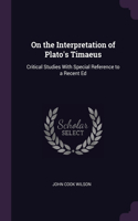 On the Interpretation of Plato's Timaeus: Critical Studies With Special Reference to a Recent Ed