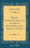 Memoria Storico-Archeologica Intorno Il Piano d'Erba Nella Provincia Di Como (Classic Reprint)