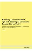 Reversing Leukoplakia With Tylosis & Esophageal Carcinoma: Success Stories Part 2 The Raw Vegan Plant-Based Detoxification & Regeneration Workbook for Healing Patients. Volume 7