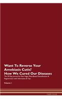 Want To Reverse Your Amebiasis Cutis? How We Cured Our Diseases. The 30 Day Journal for Raw Vegan Plant-Based Detoxification & Regeneration with Information & Tips Volume 1