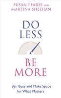 Do Less Be More: Ban Busy and Make Space for What Matters