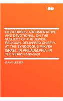 Discourses, Argumentative and Devotional, on the Subject of the Jewish Religion. Delivered Chiefly at the Synogogue Mikveh Israel, in Philadelphia, in