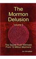 Mormon Delusion. Volume 2. The Secret Truth Withheld From 13 Million Mormons.