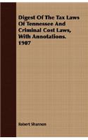 Digest of the Tax Laws of Tennessee and Criminal Cost Laws, with Annotations. 1907