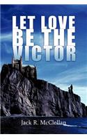Let Love Be the Victor