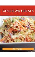 Coleslaw Greats: Delicious Coleslaw Recipes, the Top 100 Coleslaw Recipes