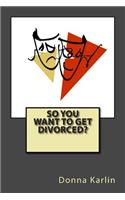 So You Want to Get Divorced?