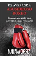 De Average A Asombroso Boxeo: Una guia completa para obtener mejores resultados(Spanish)