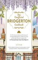 The Unofficial Bridgerton Cookbook: From the Viscount's Mushroom Miniatures and the Royal Wedding Oysters to Debutante Punch and the Duke's Favorite Gooseberry Pie, 100 Dazzling Recipe