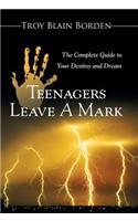 Teenagers Leave a Mark: A Complete Guide to Your Destiny and Dream