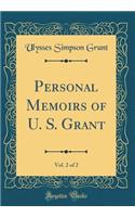 Personal Memoirs of U. S. Grant, Vol. 2 of 2 (Classic Reprint)