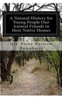Natural History for Young People Our Animal Friends in their Native Homes