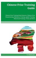 Chinese Frise Training Guide Chinese Frise Training Book Features: Chinese Frise Housetraining, Obedience Training, Agility Training, Behavioral Training, Tricks and More