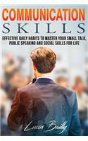 Communication Skills: Effective Daily Habits To Master Your Small Talk And Social Skills For Life