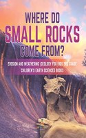 Where Do Small Rocks Come From? Erosion and Weathering Geology for Kids 3rd Grade Children's Earth Sciences Books