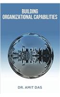 Building Organizational Capabilities: An Insightful Examination of the Principles and Practices of Making Great Organization