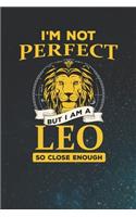 I'm Not Perfect But I Am A Leo So Close Enough