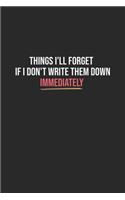 Things I'll Forget If I Don't Write Them Down Immediately